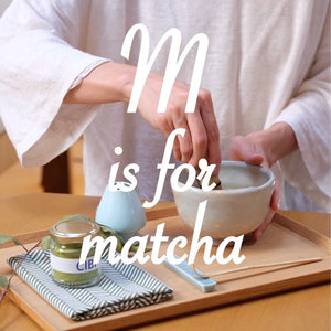 M is for Matcha